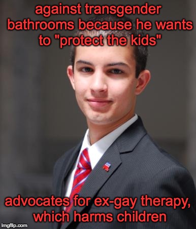 *gzzzzt* | against transgender bathrooms because he wants to "protect the kids"; advocates for ex-gay therapy, which harms children | image tagged in college conservative | made w/ Imgflip meme maker