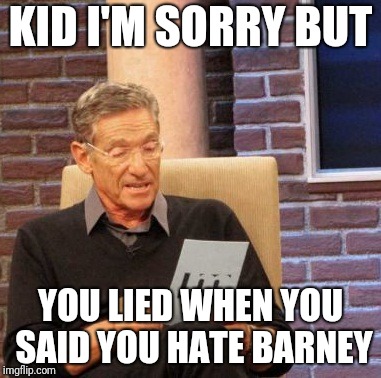 Maury Lie Detector Meme | KID I'M SORRY BUT; YOU LIED WHEN YOU SAID YOU HATE BARNEY | image tagged in memes,maury lie detector | made w/ Imgflip meme maker