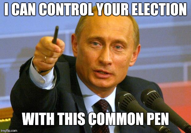 Good Guy Putin Meme | I CAN CONTROL YOUR ELECTION; WITH THIS COMMON PEN | image tagged in memes,good guy putin | made w/ Imgflip meme maker
