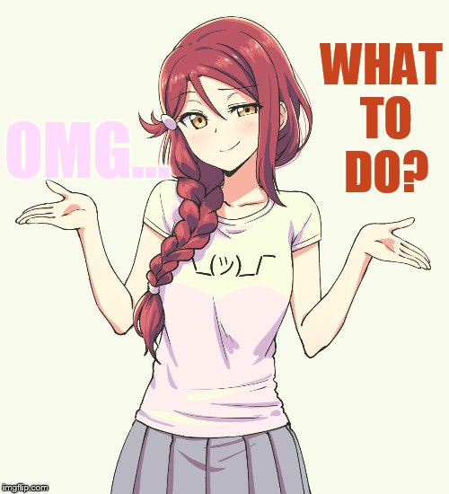 OMG... WHAT TO DO? | made w/ Imgflip meme maker