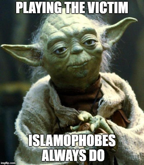Star Wars Yoda | PLAYING THE VICTIM; ISLAMOPHOBES ALWAYS DO | image tagged in memes,star wars yoda,victim,pretend | made w/ Imgflip meme maker