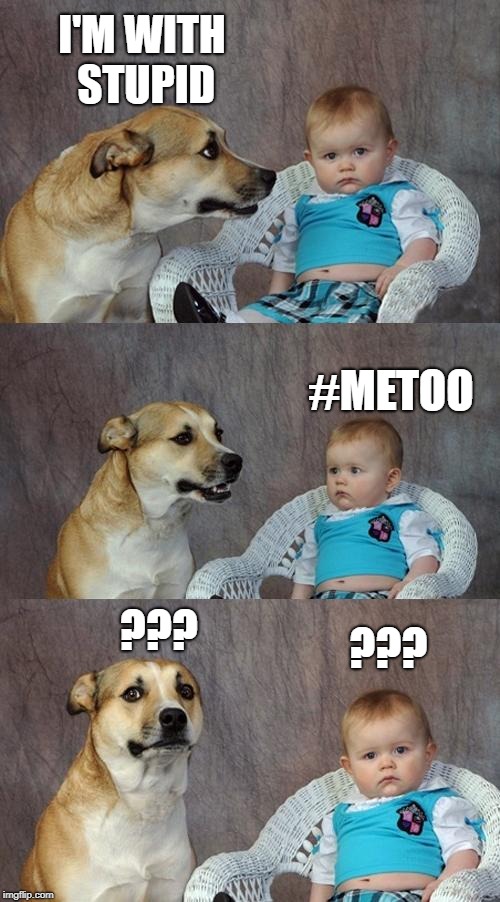 Dad Joke Dog | I'M WITH STUPID; #METOO; ??? ??? | image tagged in memes,dad joke dog | made w/ Imgflip meme maker