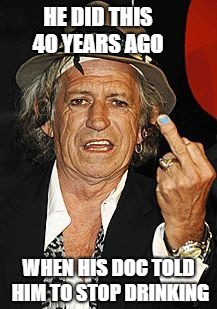 Keith Richards | HE DID THIS 40 YEARS AGO; WHEN HIS DOC TOLD HIM TO STOP DRINKING | image tagged in keith richards | made w/ Imgflip meme maker
