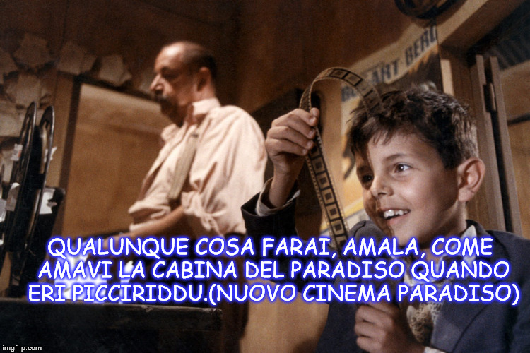 QUALUNQUE COSA FARAI, AMALA, COME AMAVI LA CABINA DEL PARADISO QUANDO ERI PICCIRIDDU.(NUOVO CINEMA PARADISO) | made w/ Imgflip meme maker