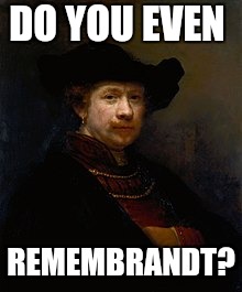 DO YOU EVEN; REMEMBRANDT? | made w/ Imgflip meme maker