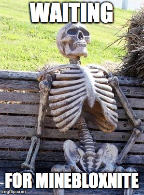 Waiting Skeleton | WAITING; FOR MINEBLOXNITE | image tagged in memes,waiting skeleton | made w/ Imgflip meme maker