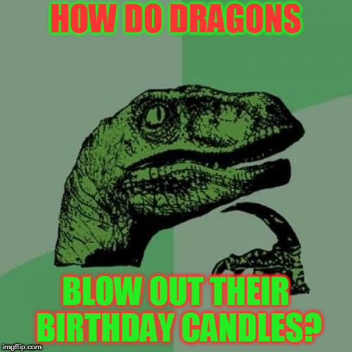 A Mini Dash/Dashhopes Sunday meme | HOW DO DRAGONS; BLOW OUT THEIR BIRTHDAY CANDLES? | image tagged in memes,philosoraptor,mini dash,dragons,birthday candles,dashhopes | made w/ Imgflip meme maker