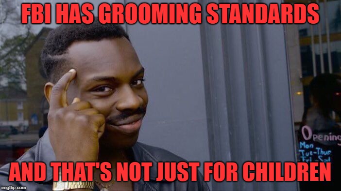 Think about it. | FBI HAS GROOMING STANDARDS; AND THAT'S NOT JUST FOR CHILDREN | image tagged in fbi,memes,government | made w/ Imgflip meme maker
