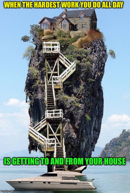 Must be nice | WHEN THE HARDEST WORK YOU DO ALL DAY; IS GETTING TO AND FROM YOUR HOUSE | image tagged in rich,person,lives,here,obviously,funny memes | made w/ Imgflip meme maker