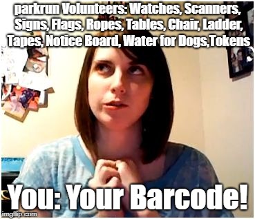 Volunters, Don't forget your barcode | parkrun Volunteers: Watches, Scanners, Signs, Flags, Ropes, Tables, Chair, Ladder, Tapes, Notice Board, Water for Dogs,Tokens; You: Your Barcode! | image tagged in overly attached girlfriend remembering,parkrun | made w/ Imgflip meme maker