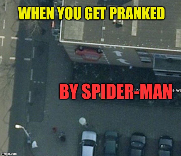 Dude, where’s my car? | WHEN YOU GET PRANKED; BY SPIDER-MAN | image tagged in car,prank,spiderman | made w/ Imgflip meme maker