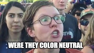 WERE THEY COLOR NEUTRAL | made w/ Imgflip meme maker