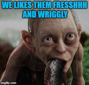 WE LIKES THEM FRESSHHH AND WRIGGLY | made w/ Imgflip meme maker