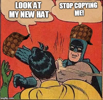 Batman Slapping Robin Meme | STOP COPYING ME! LOOK AT MY NEW HAT | image tagged in memes,batman slapping robin,scumbag | made w/ Imgflip meme maker