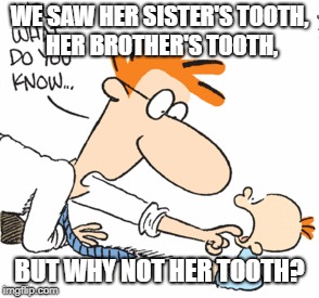 We Don't See It, But He Can | WE SAW HER SISTER'S TOOTH, HER BROTHER'S TOOTH, BUT WHY NOT HER TOOTH? | image tagged in teeth,darryl,wren | made w/ Imgflip meme maker