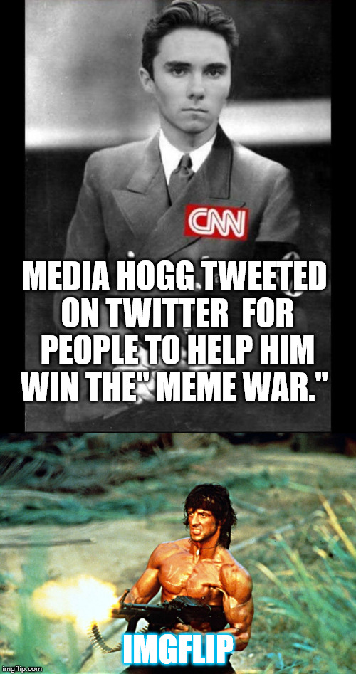 Its on pod eater.  | MEDIA HOGG TWEETED ON TWITTER  FOR PEOPLE TO HELP HIM WIN THE" MEME WAR."; IMGFLIP | image tagged in meme war,hogg,rambo | made w/ Imgflip meme maker