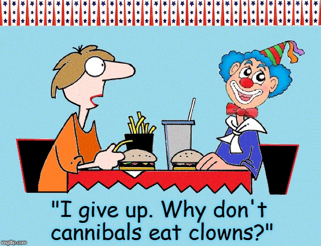 The Last Time I Invited a Clown to Lunch | "I give up. Why don't cannibals eat clowns?" | image tagged in vince vance,clowns,burgers,mcdonald's,this tastes funny,burger  fries | made w/ Imgflip meme maker
