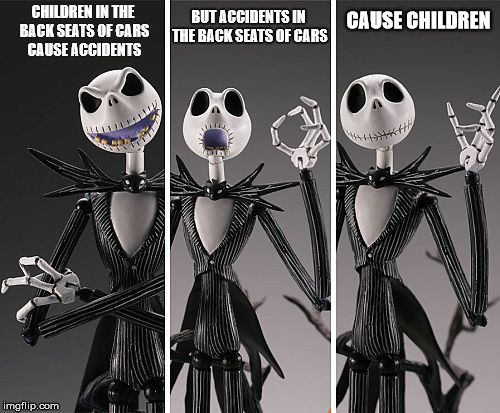 Safety First | CAUSE CHILDREN; BUT ACCIDENTS IN THE BACK SEATS OF CARS; CHILDREN IN THE BACK SEATS OF CARS CAUSE ACCIDENTS | image tagged in its all good jack | made w/ Imgflip meme maker