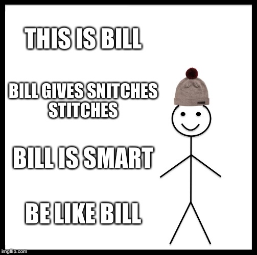 Be Like Bill | THIS IS BILL; BILL GIVES SNITCHES STITCHES; BILL IS SMART; BE LIKE BILL | image tagged in memes,be like bill,snitch,raydog,street lessons | made w/ Imgflip meme maker