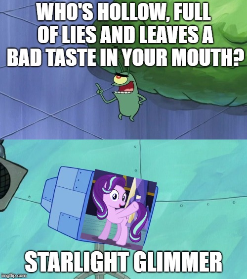WHO'S HOLLOW, FULL OF LIES AND LEAVES A BAD TASTE IN YOUR MOUTH? STARLIGHT GLIMMER | image tagged in my little pony,hollow full of lies and bad taste | made w/ Imgflip meme maker