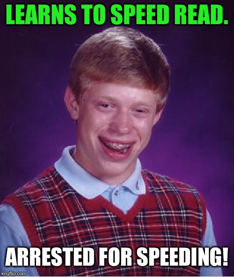 Bad Luck Brian | LEARNS TO SPEED READ. ARRESTED FOR SPEEDING! | image tagged in memes,bad luck brian,funny,funny memes,funny meme,first world problems | made w/ Imgflip meme maker