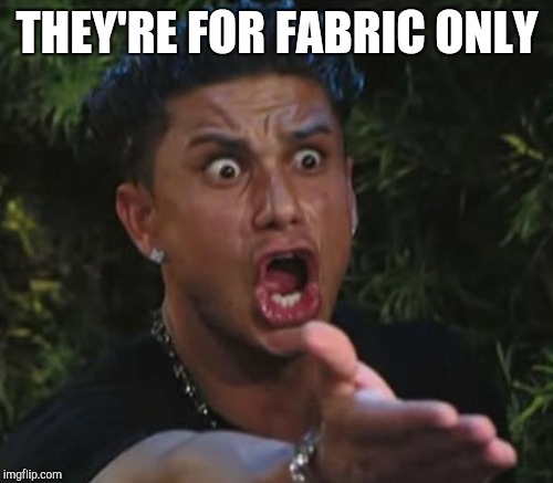 THEY'RE FOR FABRIC ONLY | made w/ Imgflip meme maker