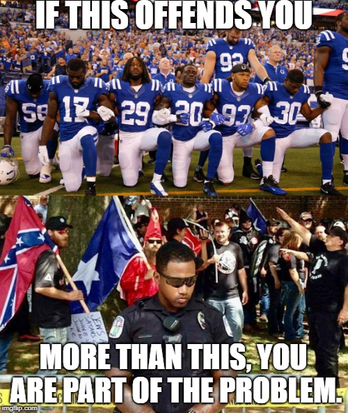 Kneeling vs. Marching | IF THIS OFFENDS YOU; MORE THAN THIS, YOU ARE PART OF THE PROBLEM. | image tagged in patriotism,kneeling | made w/ Imgflip meme maker