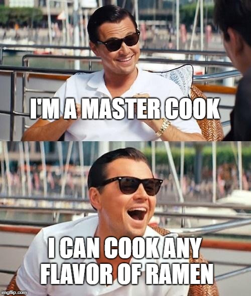 Leonardo Dicaprio Wolf Of Wall Street | I'M A MASTER COOK; I CAN COOK ANY FLAVOR OF RAMEN | image tagged in memes,leonardo dicaprio wolf of wall street | made w/ Imgflip meme maker