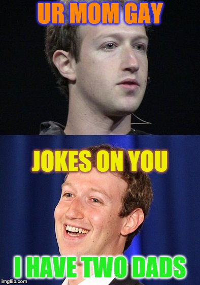 Jokes On You | UR MOM GAY; JOKES ON YOU; I HAVE TWO DADS | image tagged in memes,zuckerberg | made w/ Imgflip meme maker