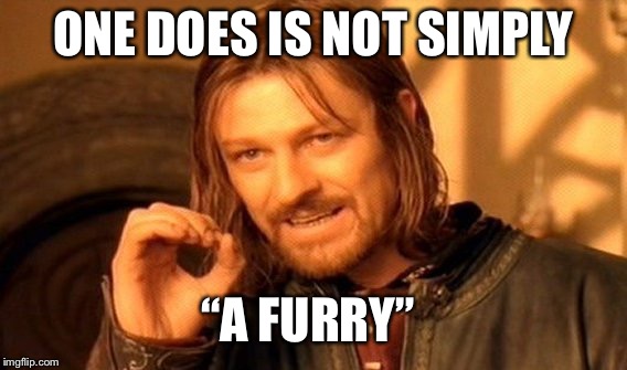 One Does Not Simply Meme | ONE DOES IS NOT SIMPLY; “A FURRY” | image tagged in memes,one does not simply | made w/ Imgflip meme maker