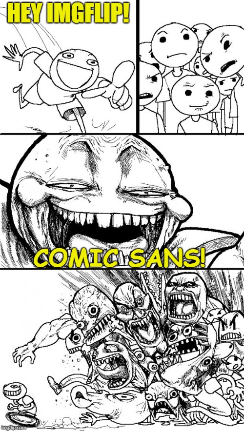 Hey Internet | HEY IMGFLIP! COMIC SANS! | image tagged in memes,hey internet,comic sans | made w/ Imgflip meme maker