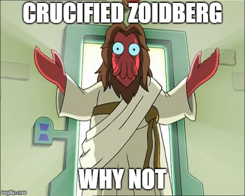 Futurama is better than the Simpsons | CRUCIFIED ZOIDBERG; WHY NOT | image tagged in memes,zoidberg jesus,jesus,jesus christ,zoidberg,why not zoidberg | made w/ Imgflip meme maker