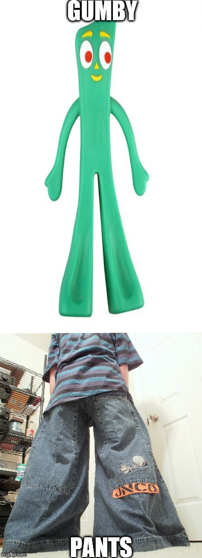Gumby Pants | GUMBY; PANTS | image tagged in funny | made w/ Imgflip meme maker