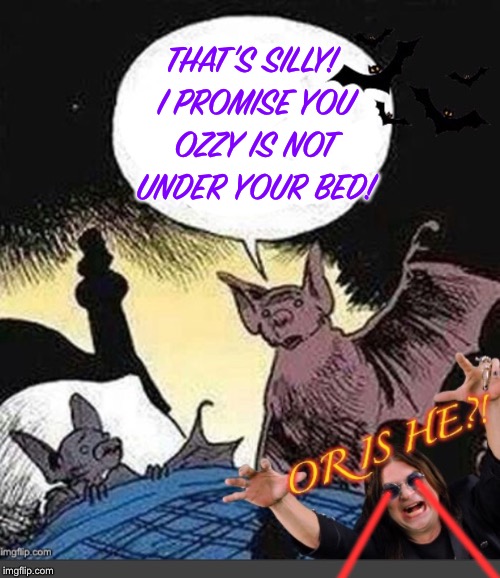 Bad photoshop Sunday a btbeeston Event  | THAT'S SILLY! I PROMISE YOU OZZY IS NOT UNDER YOUR BED! _________; ______ | image tagged in bad photoshop sunday,ozzy osbourne,bats,rock n roll,funny,memes | made w/ Imgflip meme maker