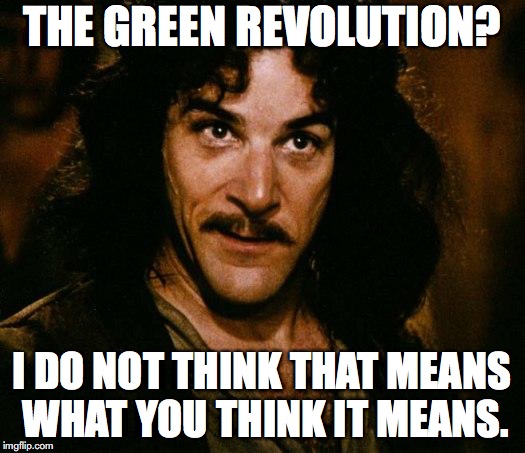 Inigo Montoya | THE GREEN REVOLUTION? I DO NOT THINK THAT MEANS WHAT YOU THINK IT MEANS. | image tagged in memes,inigo montoya | made w/ Imgflip meme maker
