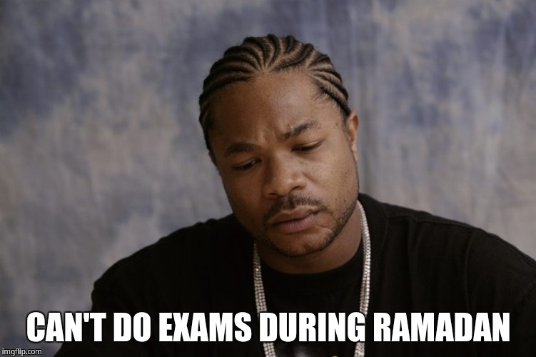 Can't do exams during ramadan | CAN'T DO EXAMS DURING RAMADAN | image tagged in sad xzibit,ramadan,xzibit | made w/ Imgflip meme maker