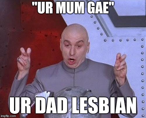 when someone tells you "ur mum gay" | "UR MUM GAE"; UR DAD LESBIAN | image tagged in memes,dr evil air quotes,ur mom gay | made w/ Imgflip meme maker