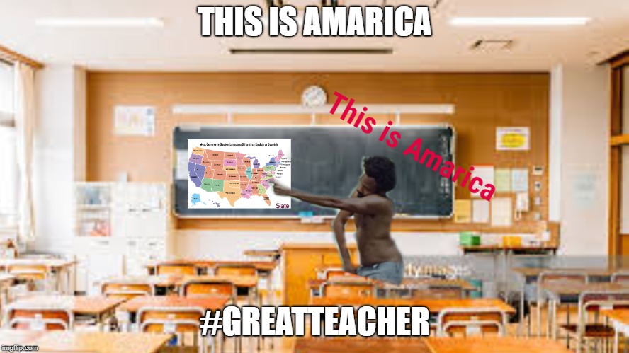 This is amarica... What a great teacher... | THIS IS AMARICA; #GREATTEACHER | image tagged in this is america,childish gambino,meme,photoshop,funny | made w/ Imgflip meme maker