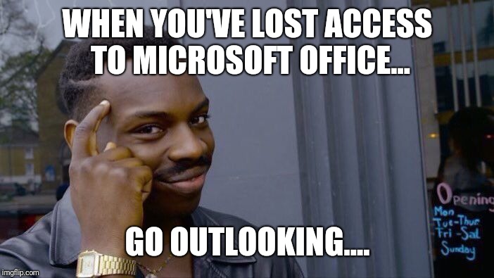 Roll Safe Think About It Meme | WHEN YOU'VE LOST ACCESS TO MICROSOFT OFFICE... GO OUTLOOKING.... | image tagged in memes,roll safe think about it | made w/ Imgflip meme maker