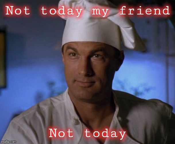 Not today my friend Not today | made w/ Imgflip meme maker