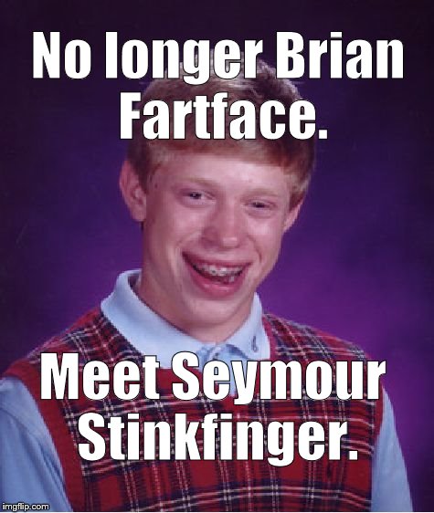 Say goodbye to Bad Luck Brian. 
What will his nickname be now? ;^) | No longer Brian Fartface. Meet Seymour Stinkfinger. | image tagged in bad luck brian,seymour stinkfinger,change your name change your luck,hey it's a free country,what could go wrong,douglie | made w/ Imgflip meme maker