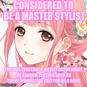 Love Nikki Issues | CONSIDERED TO BE A MASTER STYLIST; THROWS TOGETHER A MOTLEY ASSORTMENT OF RANDOM CLOTHES WITH NO THEME CONNECTION JUST FOR AN S RANK. | image tagged in love nikki | made w/ Imgflip meme maker