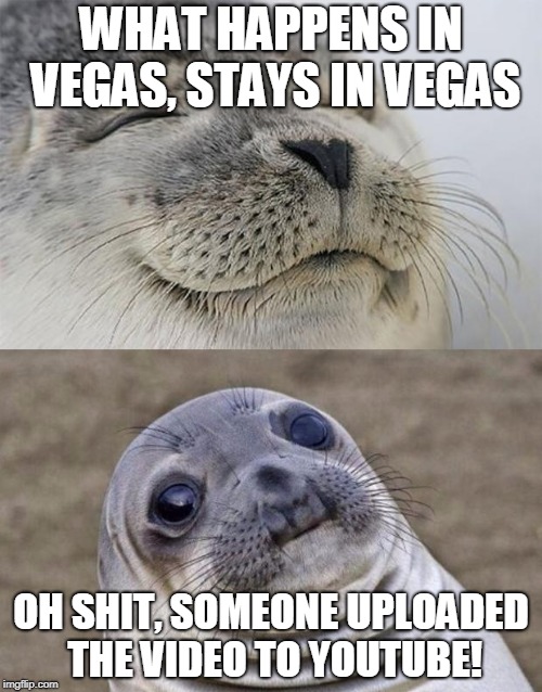 Short Satisfaction VS Truth Meme | WHAT HAPPENS IN VEGAS, STAYS IN VEGAS; OH SHIT, SOMEONE UPLOADED THE VIDEO TO YOUTUBE! | image tagged in memes,short satisfaction vs truth | made w/ Imgflip meme maker