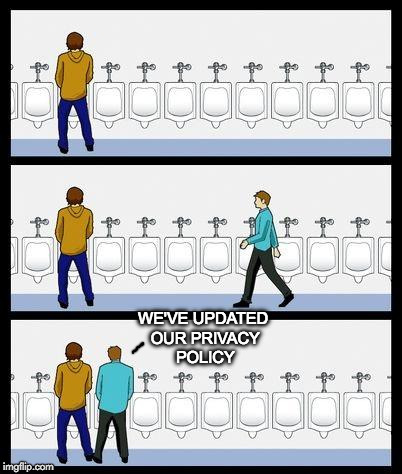 Ignore. | WE'VE UPDATED OUR PRIVACY POLICY | image tagged in urinal guy,update,privacy,email | made w/ Imgflip meme maker
