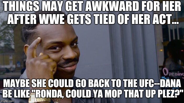 Roll Safe Think About It Meme | THINGS MAY GET AWKWARD FOR HER AFTER WWE GETS TIED OF HER ACT... MAYBE SHE COULD GO BACK TO THE UFC--DANA BE LIKE "RONDA, COULD YA MOP THAT  | image tagged in memes,roll safe think about it | made w/ Imgflip meme maker