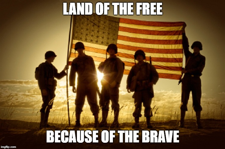Happy Memorial Day, everyone | LAND OF THE FREE; BECAUSE OF THE BRAVE | image tagged in memorial day soldiers | made w/ Imgflip meme maker