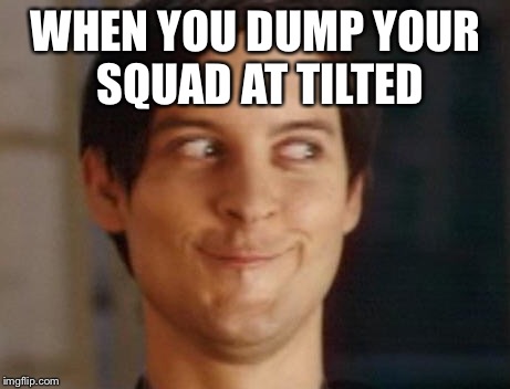Spiderman Peter Parker | WHEN YOU DUMP YOUR SQUAD AT TILTED | image tagged in memes,spiderman peter parker | made w/ Imgflip meme maker