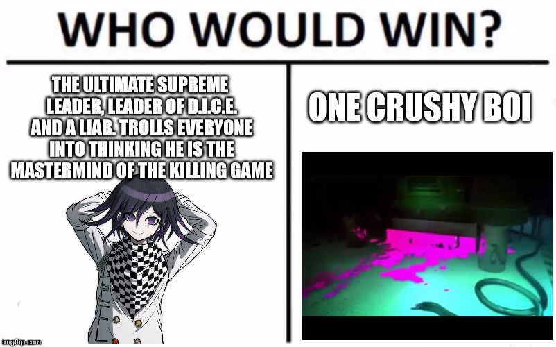 Kokichi vs. Crusher | THE ULTIMATE SUPREME LEADER, LEADER OF D.I.C.E. AND A LIAR. TROLLS EVERYONE INTO THINKING HE IS THE MASTERMIND OF THE KILLING GAME; ONE CRUSHY BOI | image tagged in memes,who would win,danganronpa | made w/ Imgflip meme maker