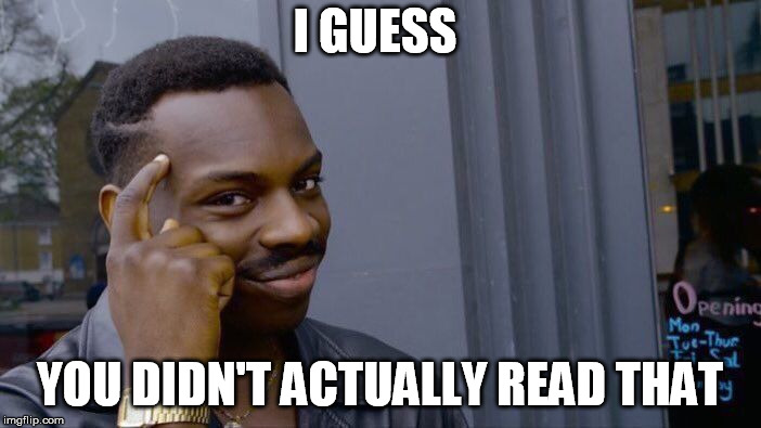 Roll Safe Think About It Meme | I GUESS YOU DIDN'T ACTUALLY READ THAT | image tagged in memes,roll safe think about it | made w/ Imgflip meme maker