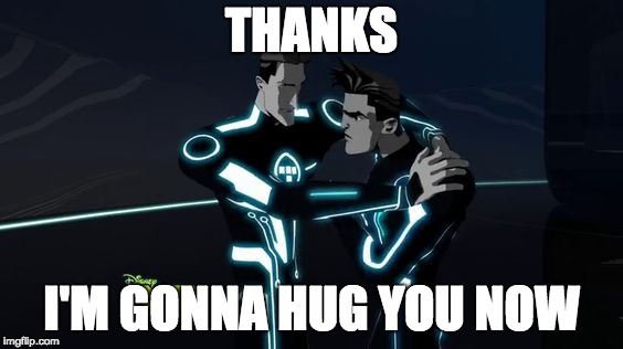 THANKS; I'M GONNA HUG YOU NOW | image tagged in tron hugs beck | made w/ Imgflip meme maker